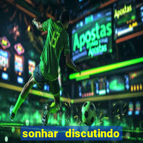 sonhar discutindo com marido jogo do bicho